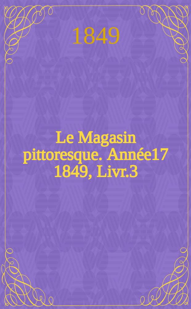 Le Magasin pittoresque. Année17 1849, Livr.3