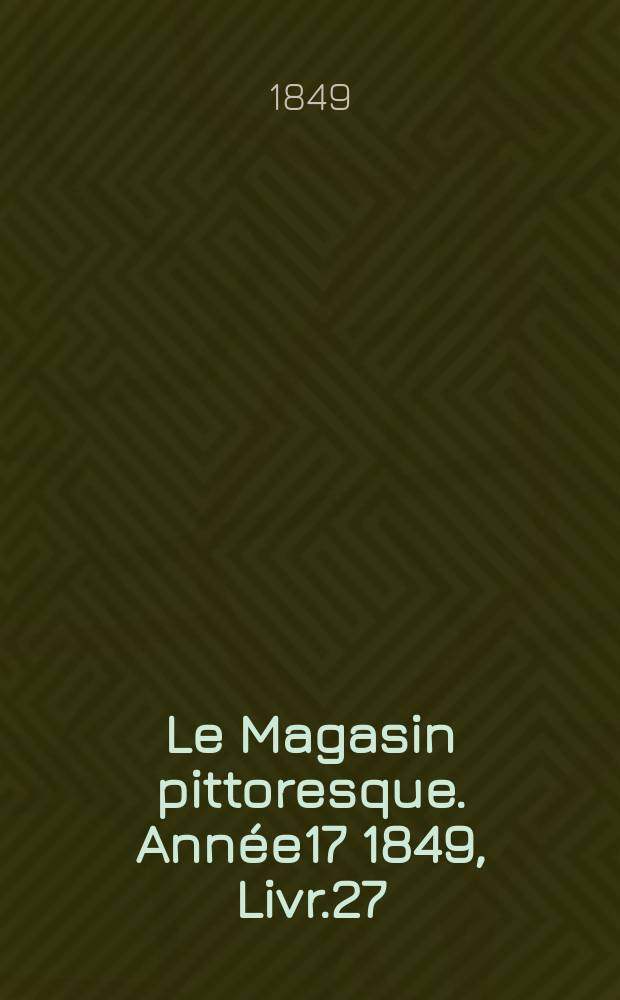 Le Magasin pittoresque. Année17 1849, Livr.27
