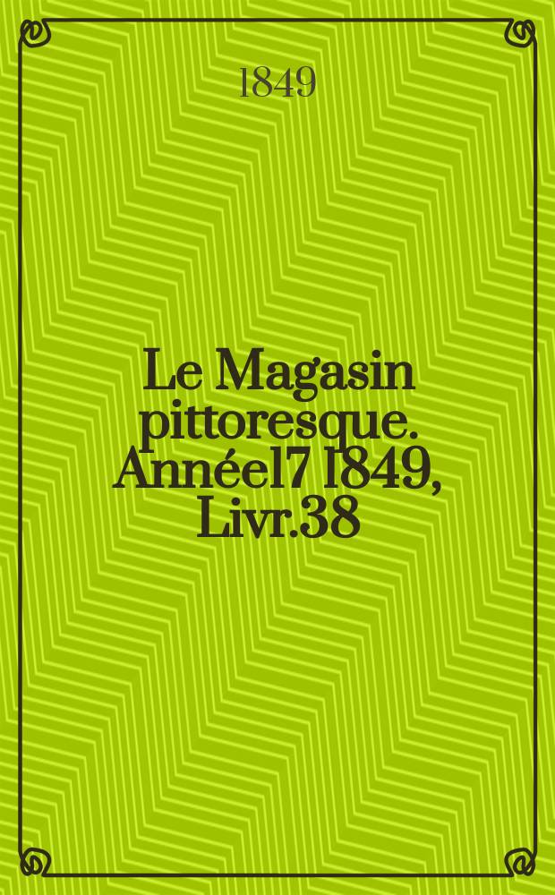Le Magasin pittoresque. Année17 1849, Livr.38