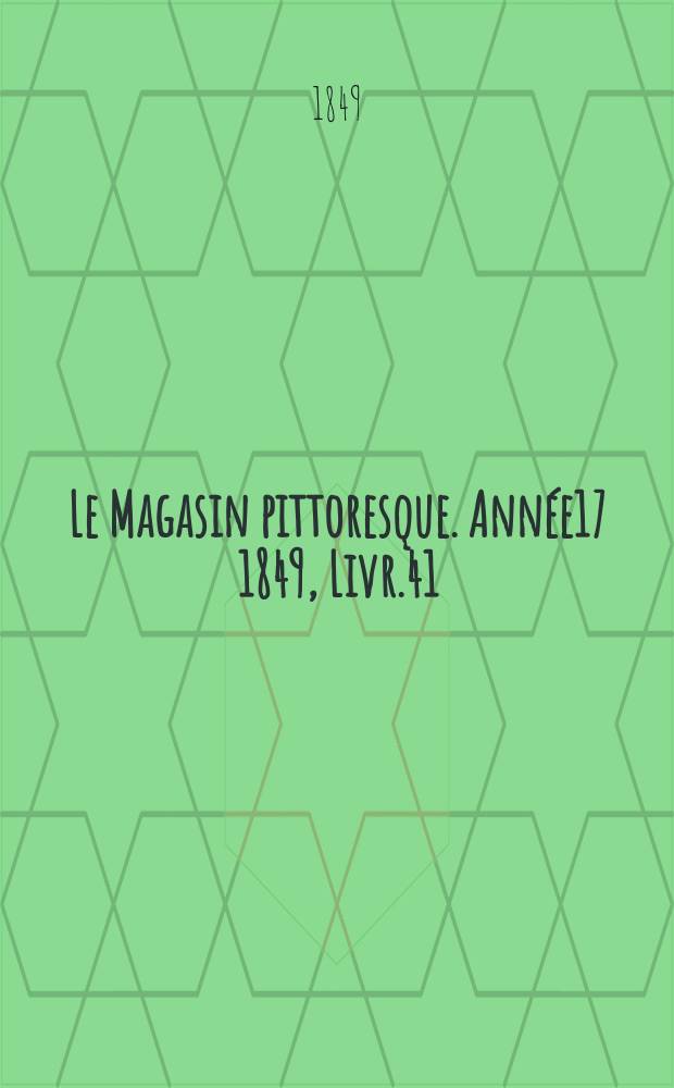 Le Magasin pittoresque. Année17 1849, Livr.41