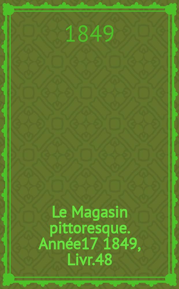 Le Magasin pittoresque. Année17 1849, Livr.48