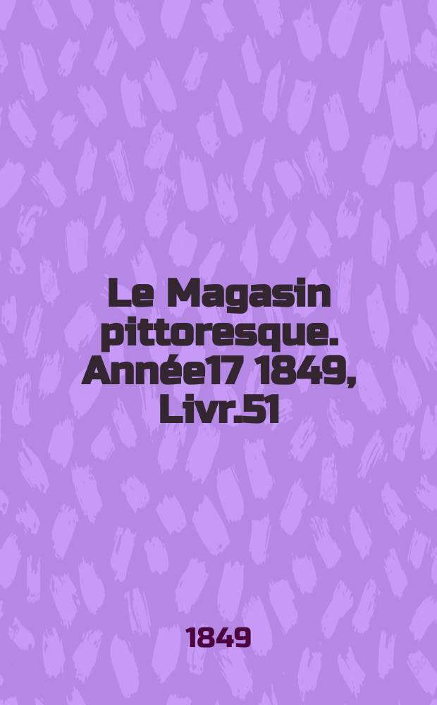 Le Magasin pittoresque. Année17 1849, Livr.51