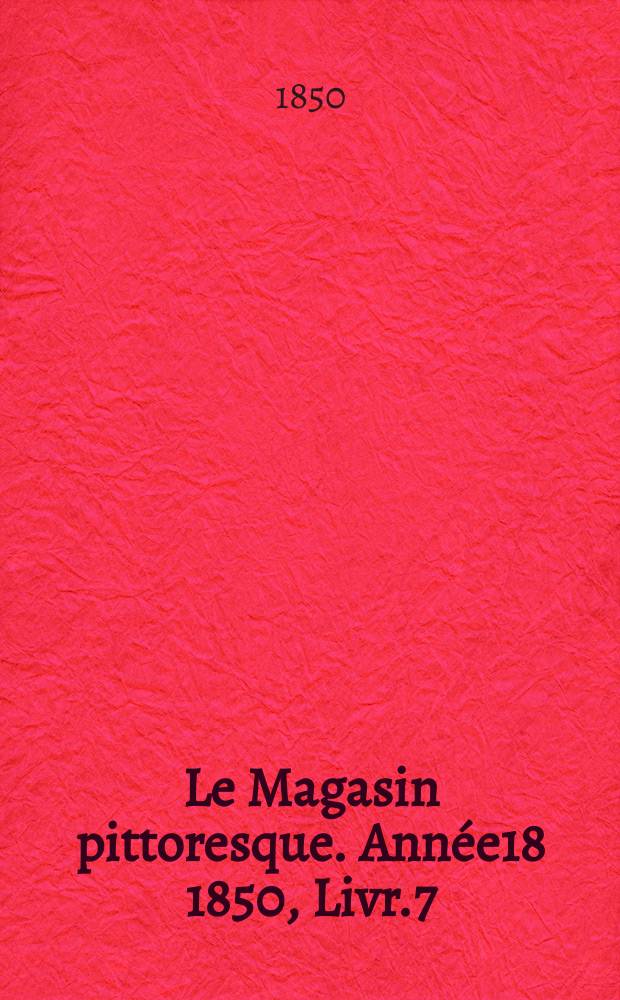 Le Magasin pittoresque. Année18 1850, Livr.7