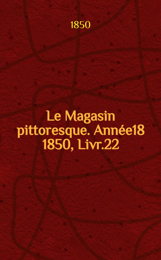 Le Magasin pittoresque. Année18 1850, Livr.22