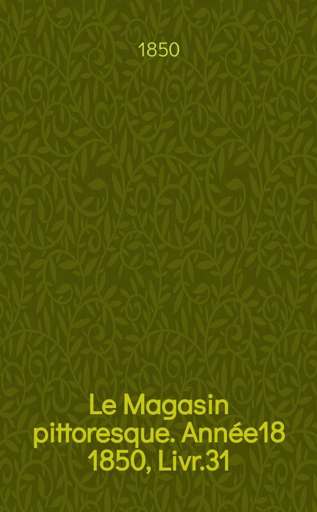 Le Magasin pittoresque. Année18 1850, Livr.31