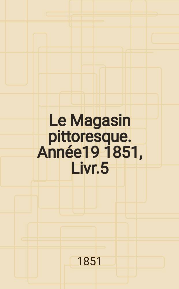 Le Magasin pittoresque. Année19 1851, Livr.5