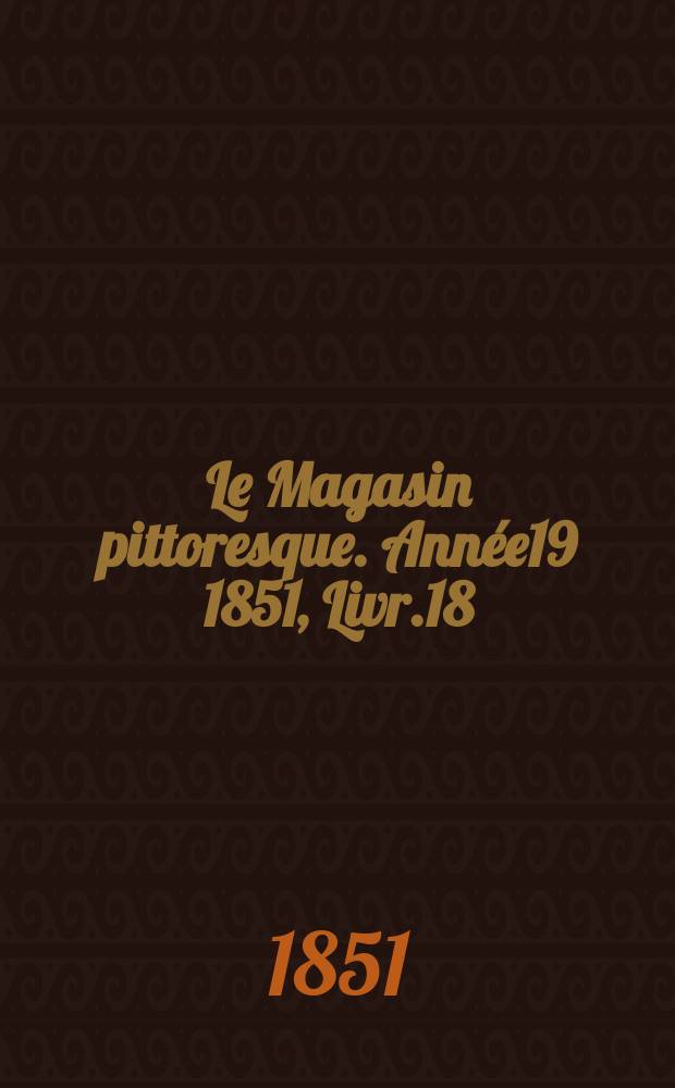 Le Magasin pittoresque. Année19 1851, Livr.18