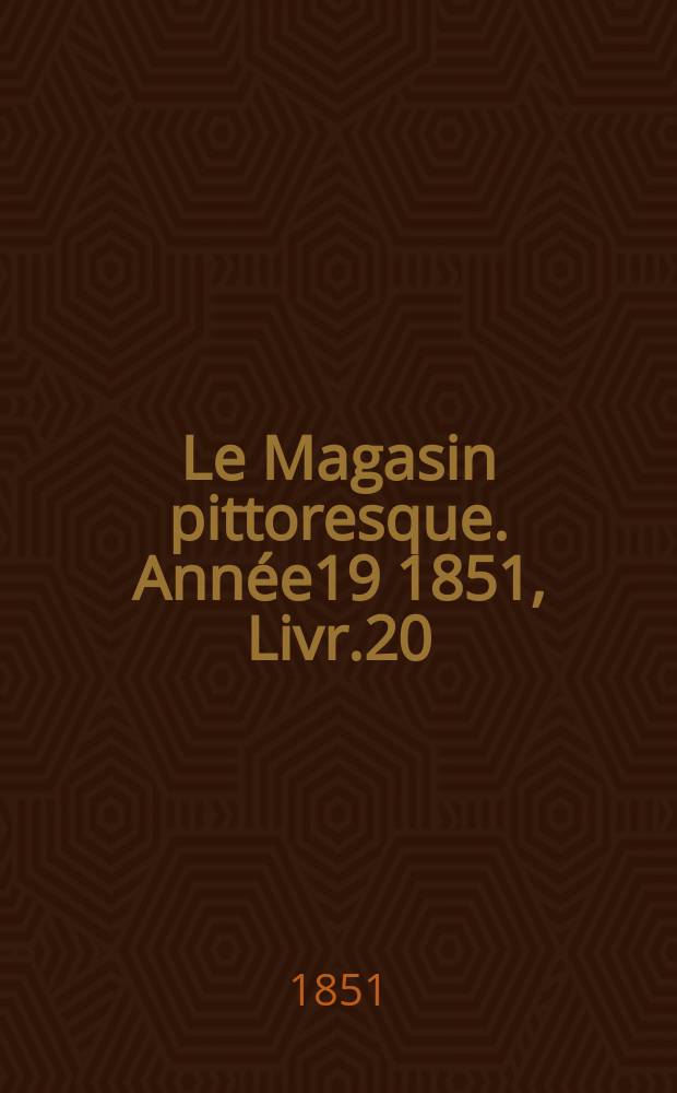 Le Magasin pittoresque. Année19 1851, Livr.20