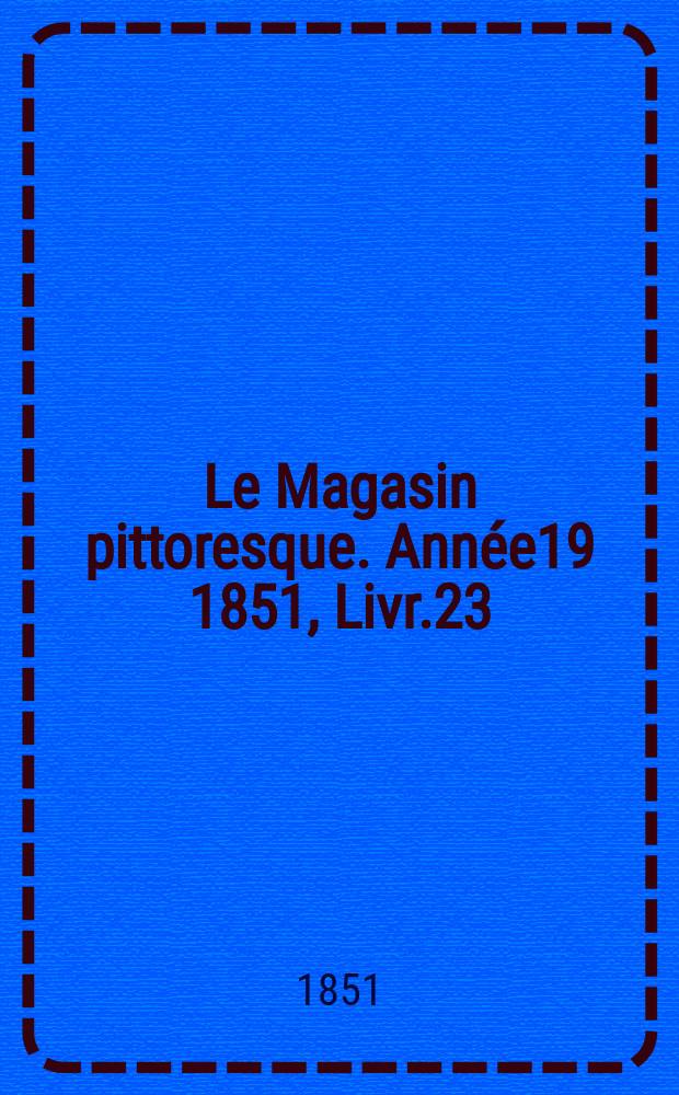 Le Magasin pittoresque. Année19 1851, Livr.23