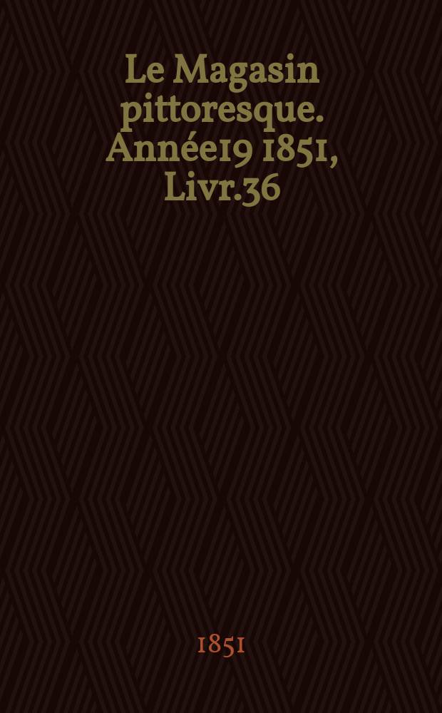 Le Magasin pittoresque. Année19 1851, Livr.36
