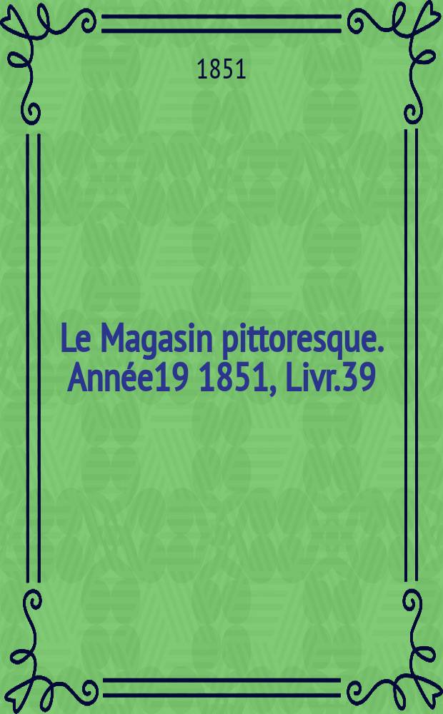 Le Magasin pittoresque. Année19 1851, Livr.39