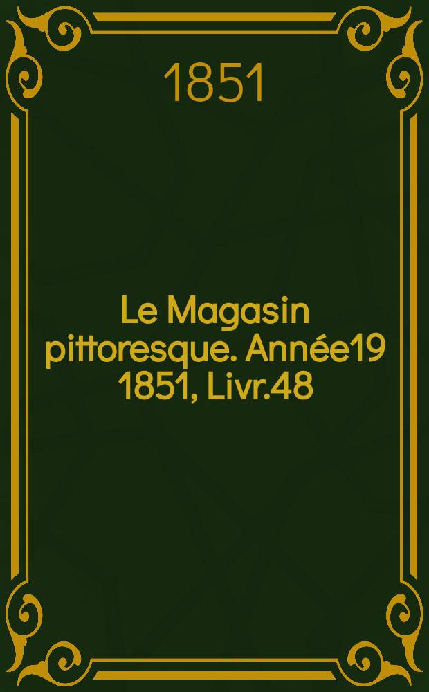 Le Magasin pittoresque. Ann&eacute;e19 1851, Livr.48