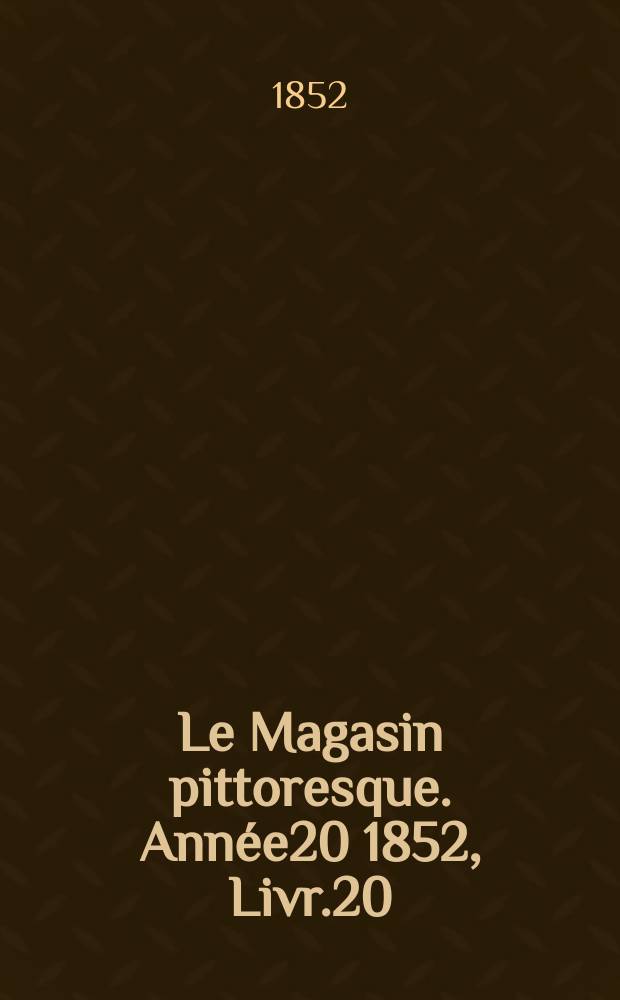Le Magasin pittoresque. Année20 1852, Livr.20