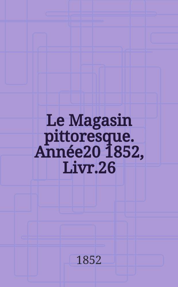 Le Magasin pittoresque. Année20 1852, Livr.26