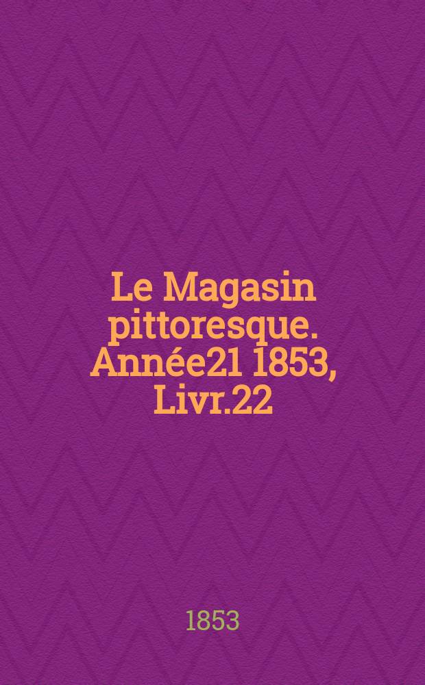 Le Magasin pittoresque. Année21 1853, Livr.22