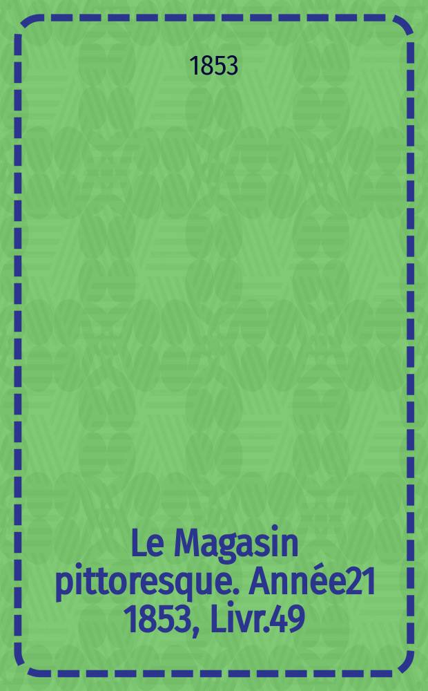 Le Magasin pittoresque. Année21 1853, Livr.49