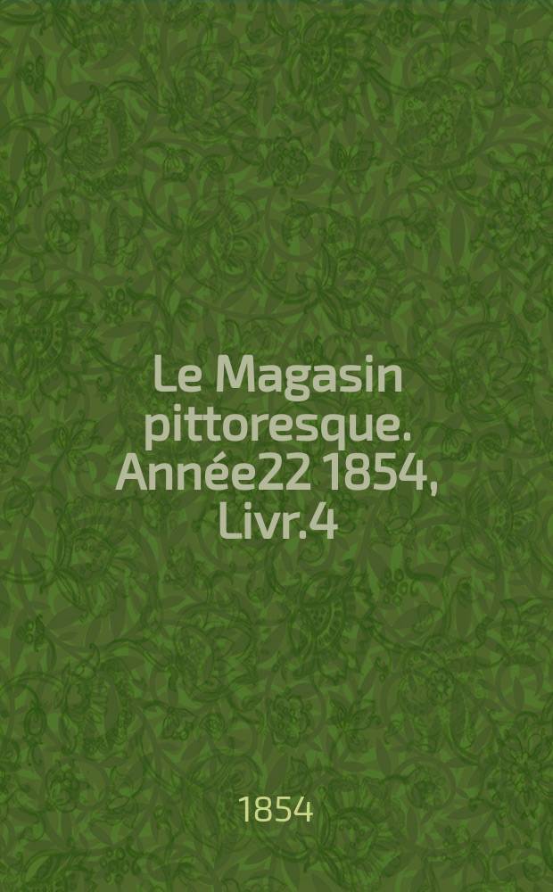 Le Magasin pittoresque. Année22 1854, Livr.4
