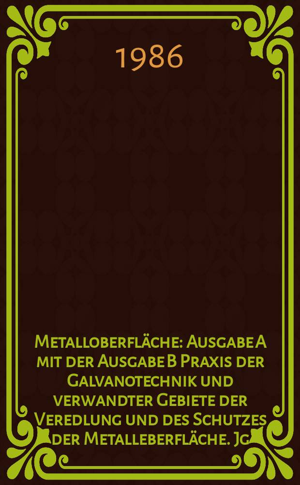 Metalloberfl&auml;che : Ausgabe A mit der Ausgabe B Praxis der Galvanotechnik und verwandter Gebiete der Veredlung und des Schutzes der Metalleberfl&auml;che. Jg.40 1986, H.4