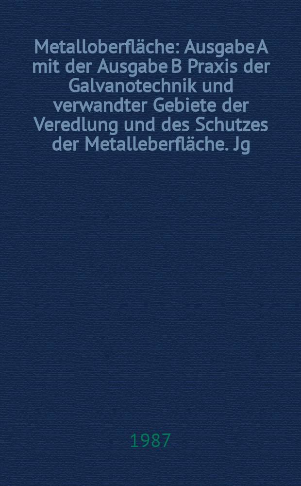 Metalloberfl&auml;che : Ausgabe A mit der Ausgabe B Praxis der Galvanotechnik und verwandter Gebiete der Veredlung und des Schutzes der Metalleberfl&auml;che. Jg.41 1987, H.5
