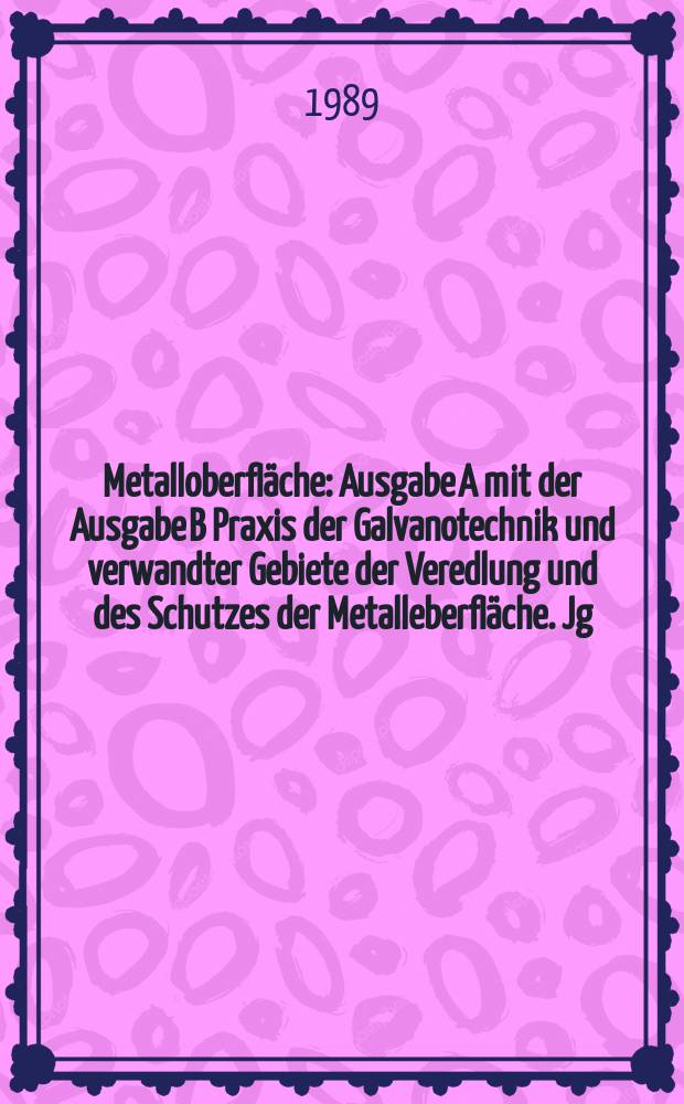 Metalloberfläche : Ausgabe A mit der Ausgabe B Praxis der Galvanotechnik und verwandter Gebiete der Veredlung und des Schutzes der Metalleberfläche. Jg.43 1989, H.9