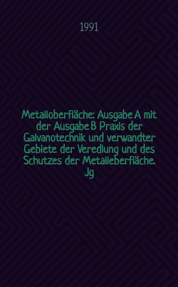 Metalloberfläche : Ausgabe A mit der Ausgabe B Praxis der Galvanotechnik und verwandter Gebiete der Veredlung und des Schutzes der Metalleberfläche. Jg.45 1991, H.12