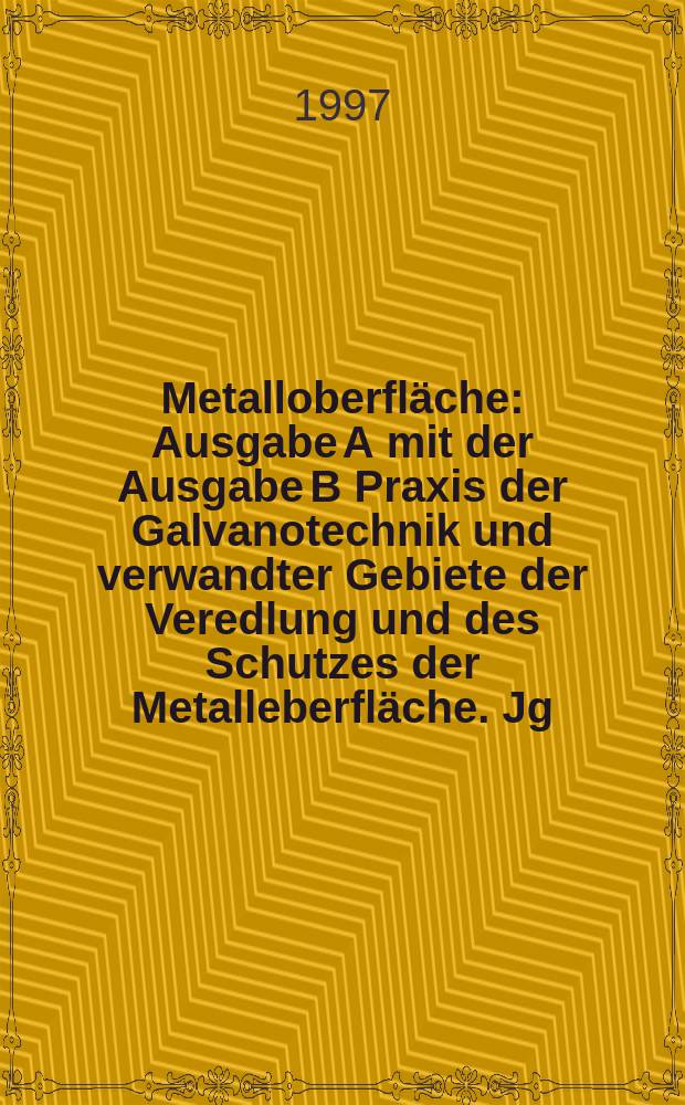 Metalloberfl&auml;che : Ausgabe A mit der Ausgabe B Praxis der Galvanotechnik und verwandter Gebiete der Veredlung und des Schutzes der Metalleberfl&auml;che. Jg.51 1997, H.2