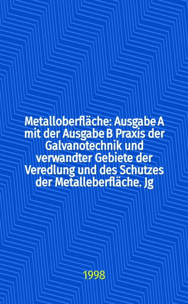 Metalloberfläche : Ausgabe A mit der Ausgabe B Praxis der Galvanotechnik und verwandter Gebiete der Veredlung und des Schutzes der Metalleberfläche. Jg.52 1998, H.2