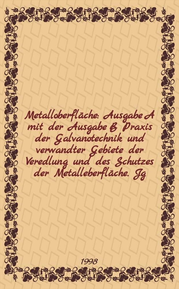 Metalloberfl&auml;che : Ausgabe A mit der Ausgabe B Praxis der Galvanotechnik und verwandter Gebiete der Veredlung und des Schutzes der Metalleberfl&auml;che. Jg.52 1998, H.4