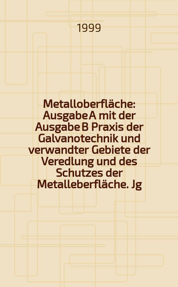 Metalloberfläche : Ausgabe A mit der Ausgabe B Praxis der Galvanotechnik und verwandter Gebiete der Veredlung und des Schutzes der Metalleberfläche. Jg.53 1999, №4