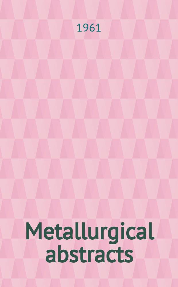 Metallurgical abstracts : (General and non-ferrous). Vol.28, P.10