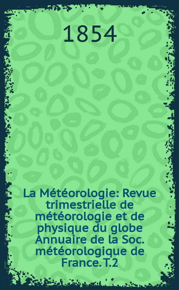 La Météorologie : Revue trimestrielle de météorologie et de physique du globe Annuaire de la Soc. météorologique de France. T.2