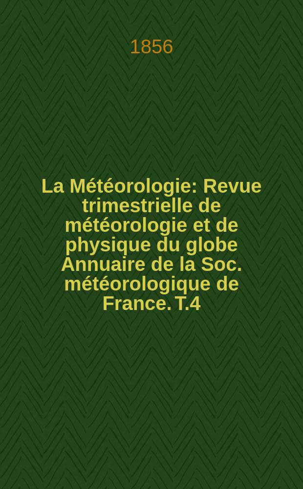 La Météorologie : Revue trimestrielle de météorologie et de physique du globe Annuaire de la Soc. météorologique de France. T.4