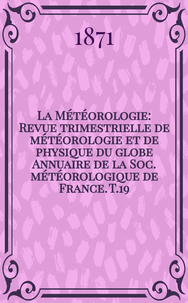 La Météorologie : Revue trimestrielle de météorologie et de physique du globe Annuaire de la Soc. météorologique de France. T.19