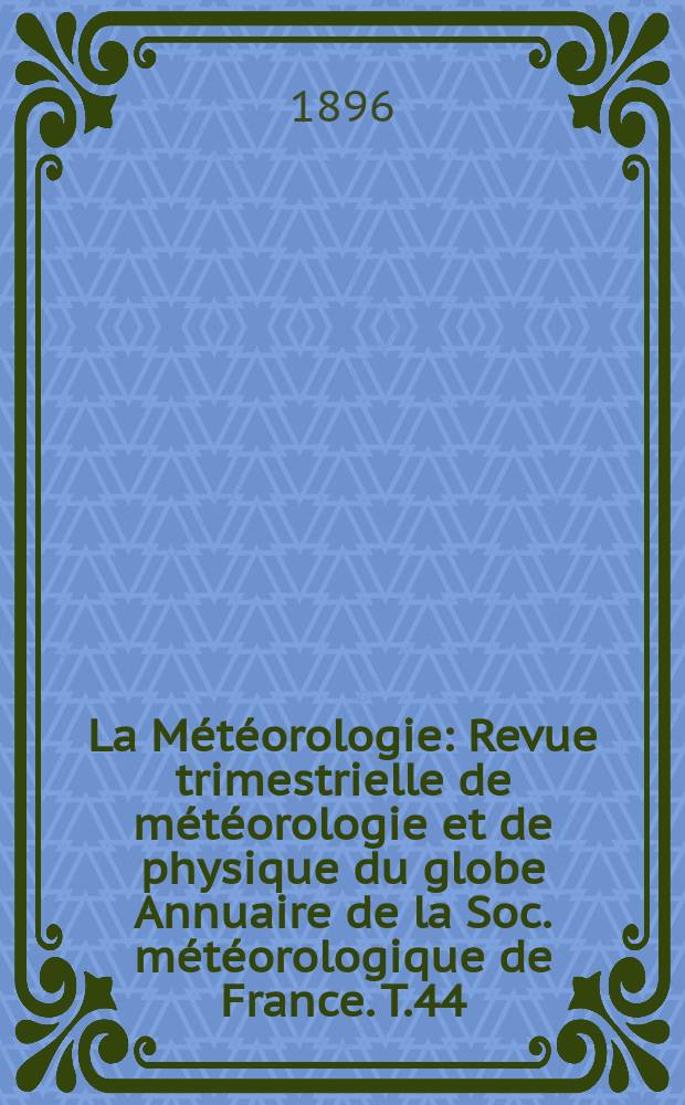 La Météorologie : Revue trimestrielle de météorologie et de physique du globe Annuaire de la Soc. météorologique de France. T.44