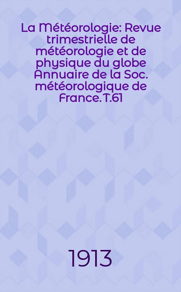 La Météorologie : Revue trimestrielle de météorologie et de physique du globe Annuaire de la Soc. météorologique de France. T.61