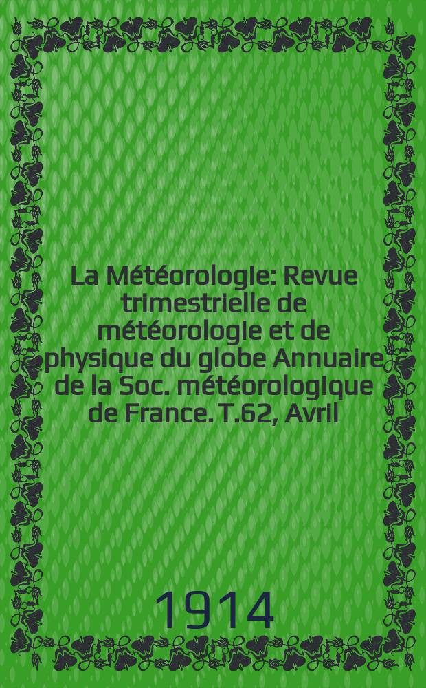 La Météorologie : Revue trimestrielle de météorologie et de physique du globe Annuaire de la Soc. météorologique de France. T.62, Avril