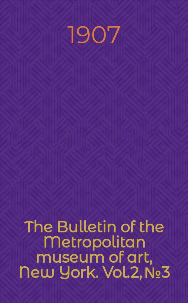 The Bulletin of the Metropolitan museum of art, New York. Vol.2, №3