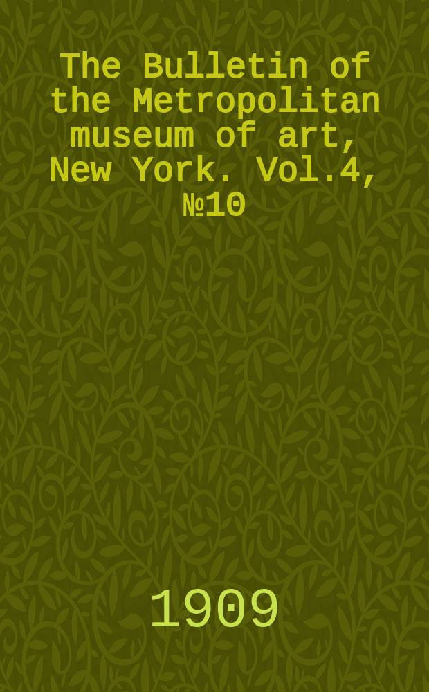 The Bulletin of the Metropolitan museum of art, New York. Vol.4, №10
