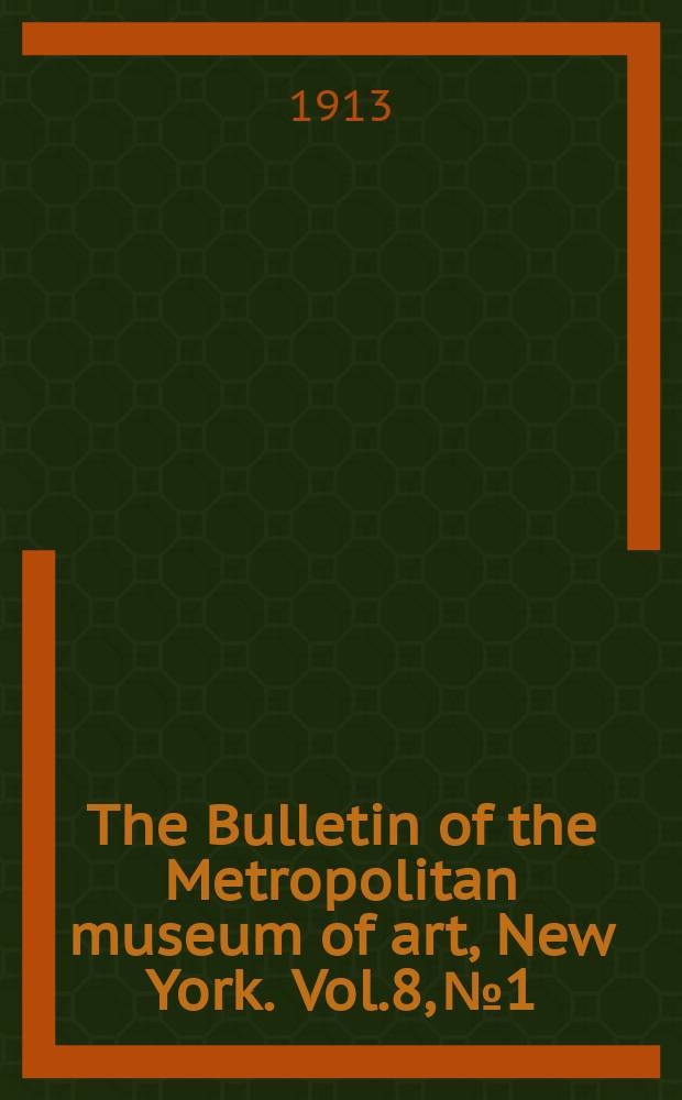 The Bulletin of the Metropolitan museum of art, New York. Vol.8, №1