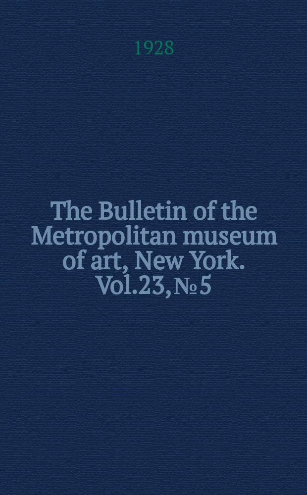 The Bulletin of the Metropolitan museum of art, New York. Vol.23, №5