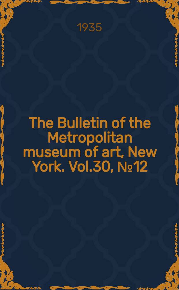 The Bulletin of the Metropolitan museum of art, New York. Vol.30, №12