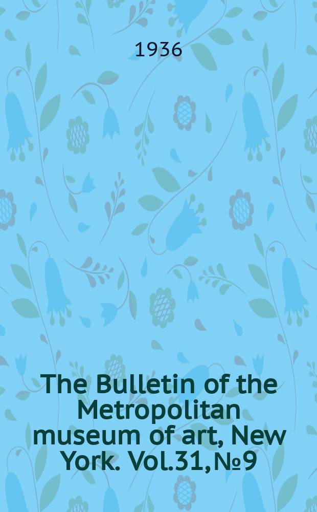 The Bulletin of the Metropolitan museum of art, New York. Vol.31, №9