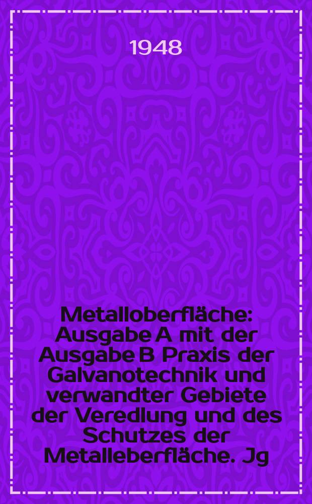 Metalloberfläche : Ausgabe A mit der Ausgabe B Praxis der Galvanotechnik und verwandter Gebiete der Veredlung und des Schutzes der Metalleberfläche. Jg.2 1948, H.2