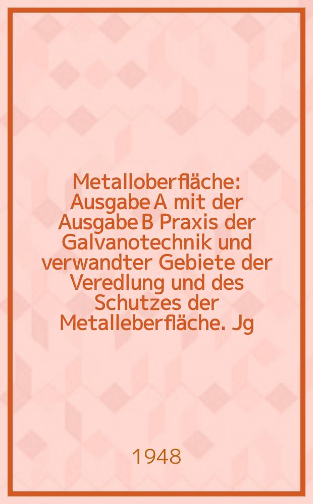 Metalloberfläche : Ausgabe A mit der Ausgabe B Praxis der Galvanotechnik und verwandter Gebiete der Veredlung und des Schutzes der Metalleberfläche. Jg.2 1948, H.7