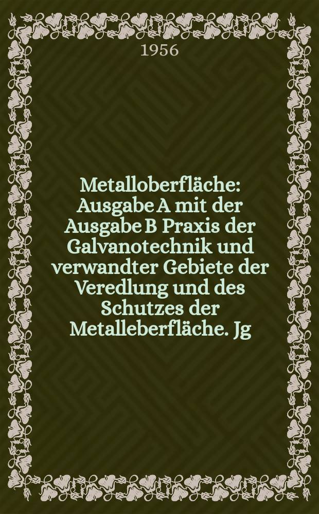 Metalloberfläche : Ausgabe A mit der Ausgabe B Praxis der Galvanotechnik und verwandter Gebiete der Veredlung und des Schutzes der Metalleberfläche. Jg.10 1956, H.3