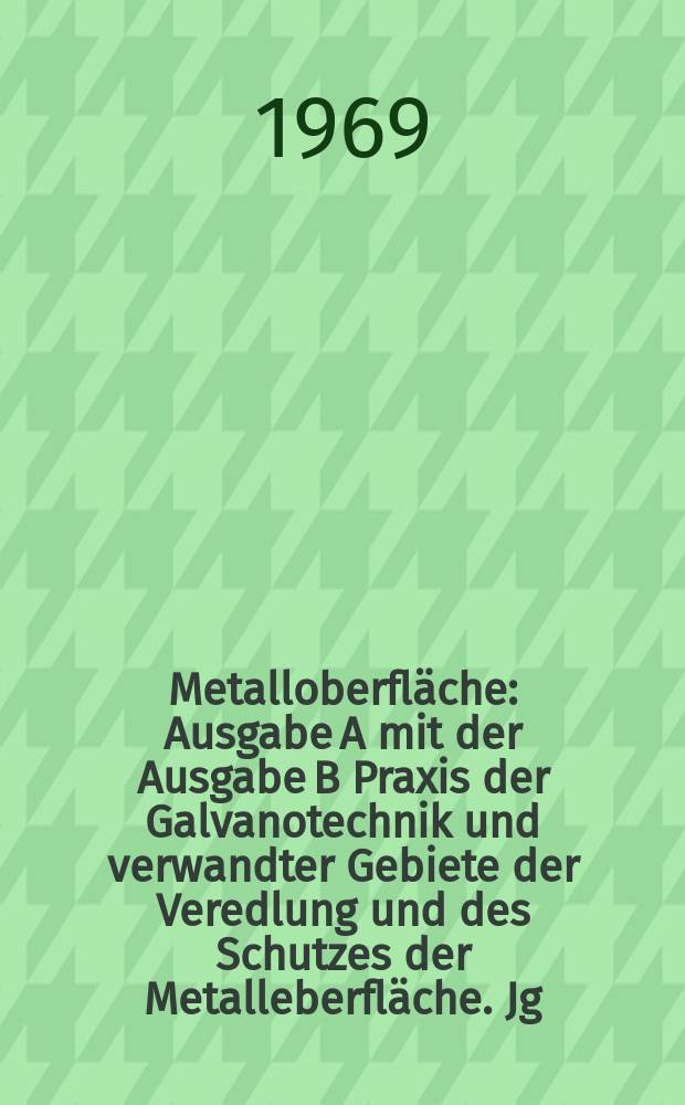 Metalloberfläche : Ausgabe A mit der Ausgabe B Praxis der Galvanotechnik und verwandter Gebiete der Veredlung und des Schutzes der Metalleberfläche. Jg.23 1969, H.2