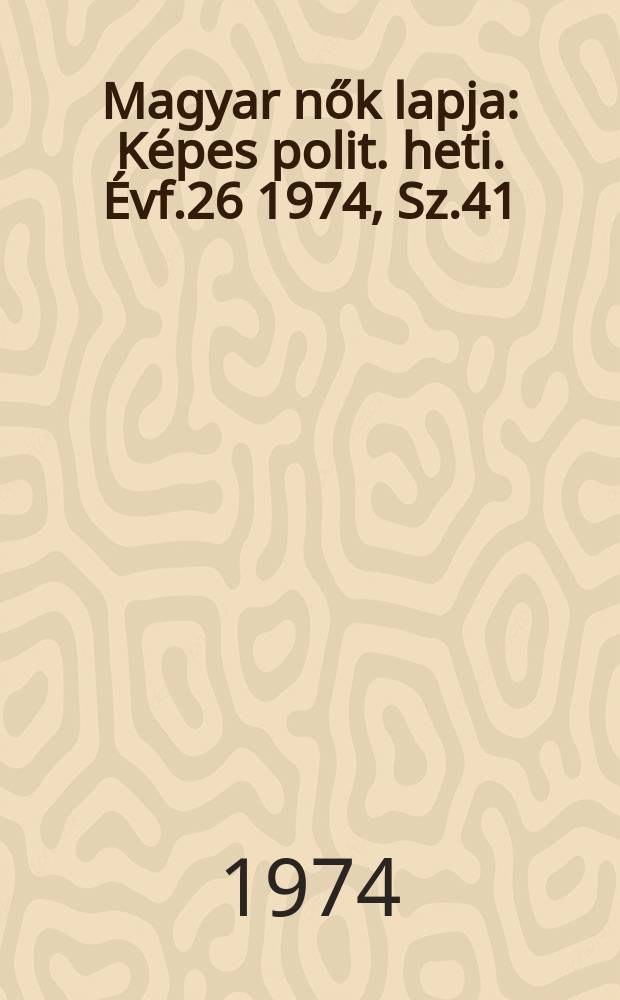 Magyar nők lapja : Képes polit. heti. Évf.26 1974, Sz.41