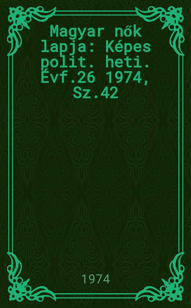 Magyar nők lapja : Képes polit. heti. Évf.26 1974, Sz.42
