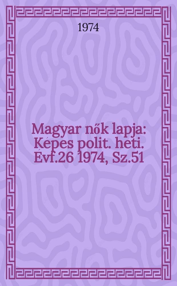 Magyar nők lapja : Képes polit. heti. Évf.26 1974, Sz.51