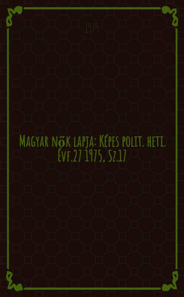 Magyar nők lapja : Képes polit. heti. Évf.27 1975, Sz.17